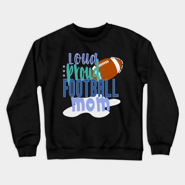 Loud Proud Football Mom Crewneck Sweatshirt by tropicalteesshop